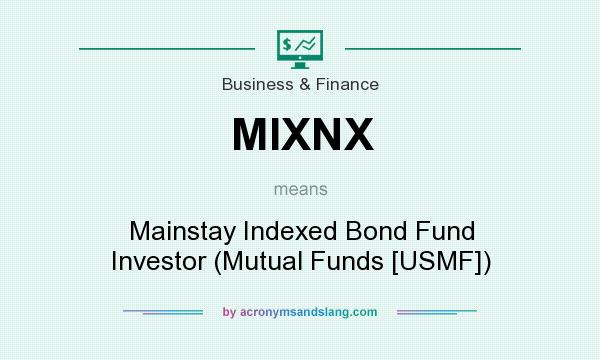 What does MIXNX mean? It stands for Mainstay Indexed Bond Fund Investor (Mutual Funds [USMF])