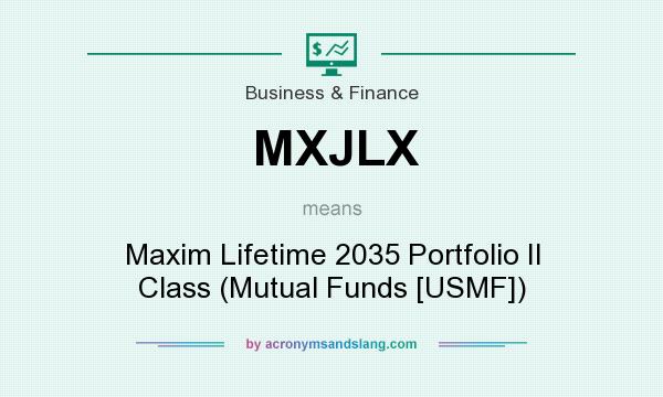 What does MXJLX mean? It stands for Maxim Lifetime 2035 Portfolio II Class (Mutual Funds [USMF])