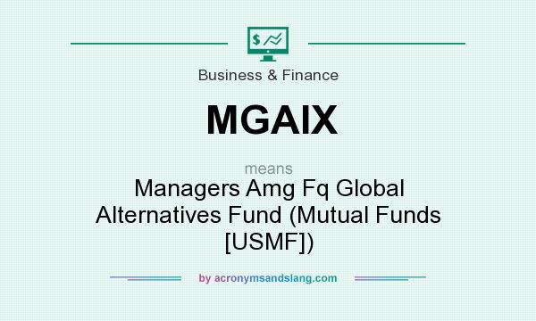 What does MGAIX mean? It stands for Managers Amg Fq Global Alternatives Fund (Mutual Funds [USMF])