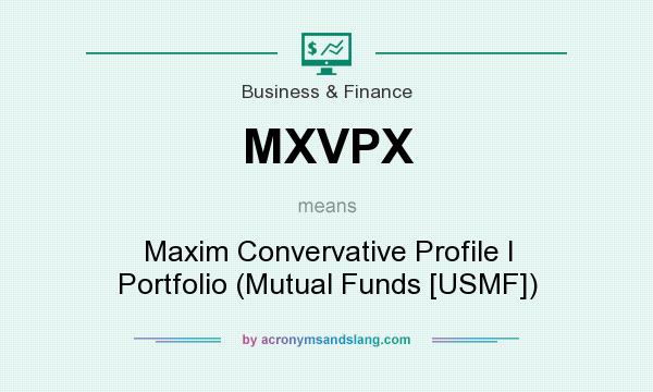 What does MXVPX mean? It stands for Maxim Convervative Profile I Portfolio (Mutual Funds [USMF])