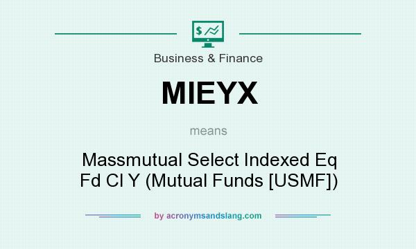 What does MIEYX mean? It stands for Massmutual Select Indexed Eq Fd Cl Y (Mutual Funds [USMF])