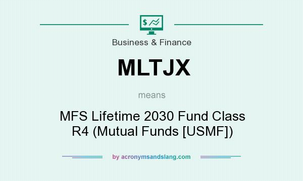 What does MLTJX mean? It stands for MFS Lifetime 2030 Fund Class R4 (Mutual Funds [USMF])