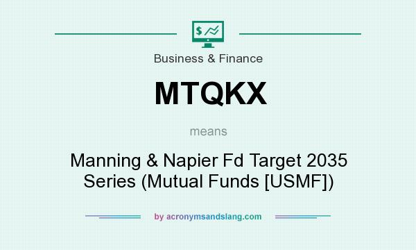 What does MTQKX mean? It stands for Manning & Napier Fd Target 2035 Series (Mutual Funds [USMF])