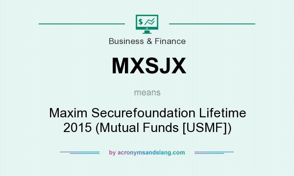 What does MXSJX mean? It stands for Maxim Securefoundation Lifetime 2015 (Mutual Funds [USMF])