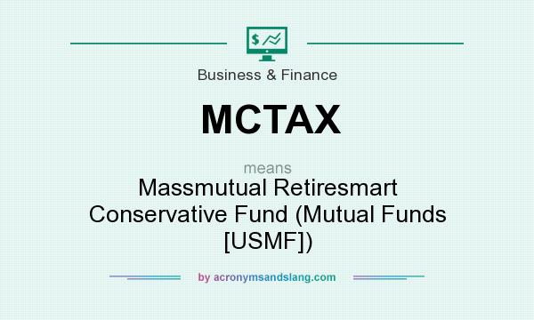 What does MCTAX mean? It stands for Massmutual Retiresmart Conservative Fund (Mutual Funds [USMF])