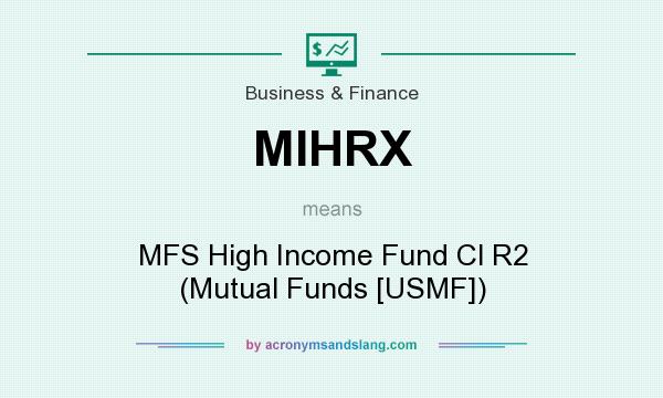 What does MIHRX mean? It stands for MFS High Income Fund Cl R2 (Mutual Funds [USMF])