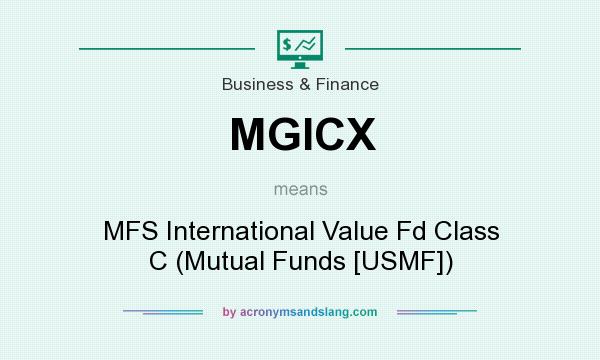 What does MGICX mean? It stands for MFS International Value Fd Class C (Mutual Funds [USMF])