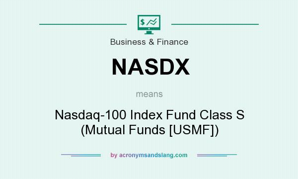 What does NASDX mean? It stands for Nasdaq-100 Index Fund Class S (Mutual Funds [USMF])