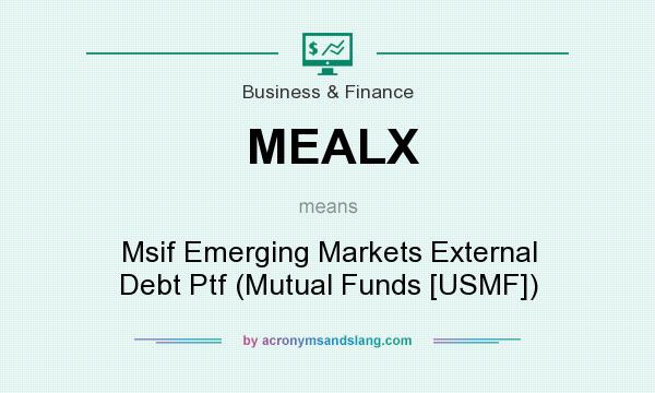What does MEALX mean? It stands for Msif Emerging Markets External Debt Ptf (Mutual Funds [USMF])