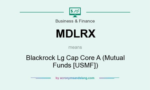 What does MDLRX mean? It stands for Blackrock Lg Cap Core A (Mutual Funds [USMF])