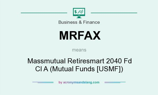 What does MRFAX mean? It stands for Massmutual Retiresmart 2040 Fd Cl A (Mutual Funds [USMF])