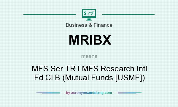 What does MRIBX mean? It stands for MFS Ser TR I MFS Research Intl Fd Cl B (Mutual Funds [USMF])