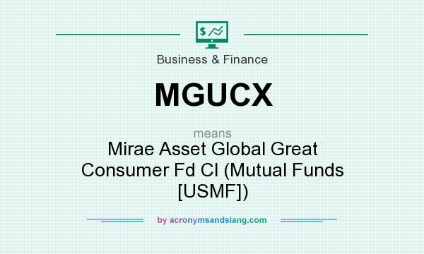 What does MGUCX mean? It stands for Mirae Asset Global Great Consumer Fd Cl (Mutual Funds [USMF])
