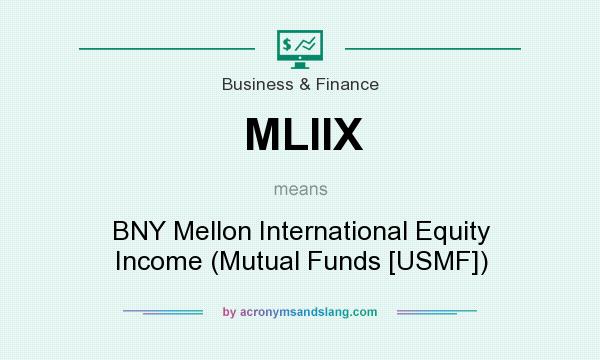 What does MLIIX mean? It stands for BNY Mellon International Equity Income (Mutual Funds [USMF])