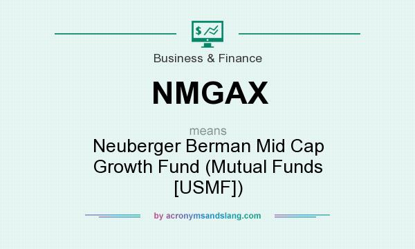 What does NMGAX mean? It stands for Neuberger Berman Mid Cap Growth Fund (Mutual Funds [USMF])