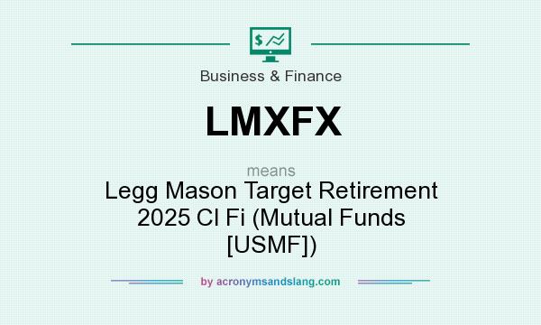 What does LMXFX mean? It stands for Legg Mason Target Retirement 2025 Cl Fi (Mutual Funds [USMF])