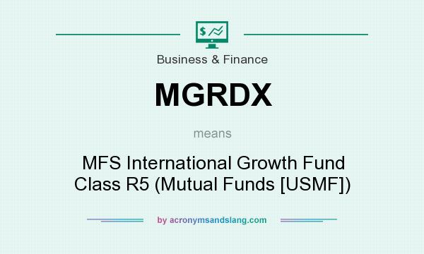 What does MGRDX mean? It stands for MFS International Growth Fund Class R5 (Mutual Funds [USMF])