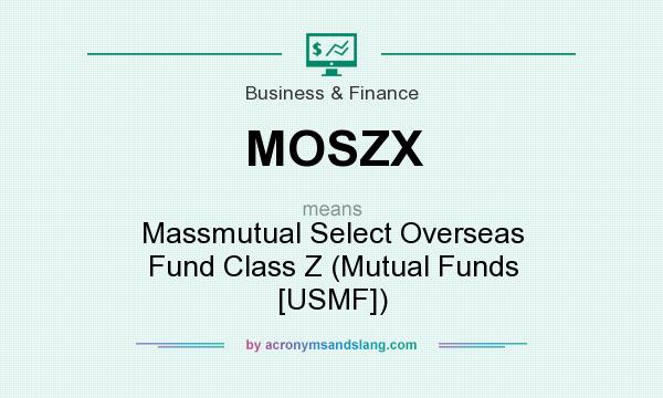 What does MOSZX mean? It stands for Massmutual Select Overseas Fund Class Z (Mutual Funds [USMF])