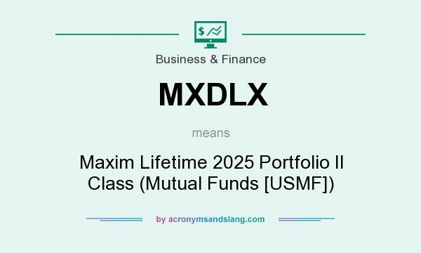 What does MXDLX mean? It stands for Maxim Lifetime 2025 Portfolio II Class (Mutual Funds [USMF])