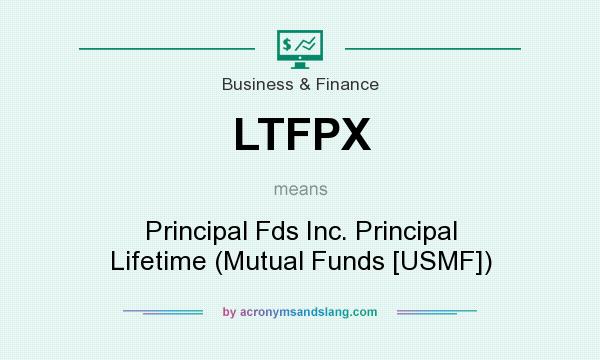 What does LTFPX mean? It stands for Principal Fds Inc. Principal Lifetime (Mutual Funds [USMF])