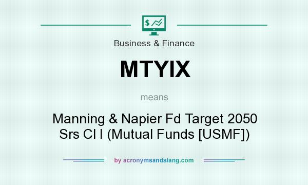 What does MTYIX mean? It stands for Manning & Napier Fd Target 2050 Srs Cl I (Mutual Funds [USMF])