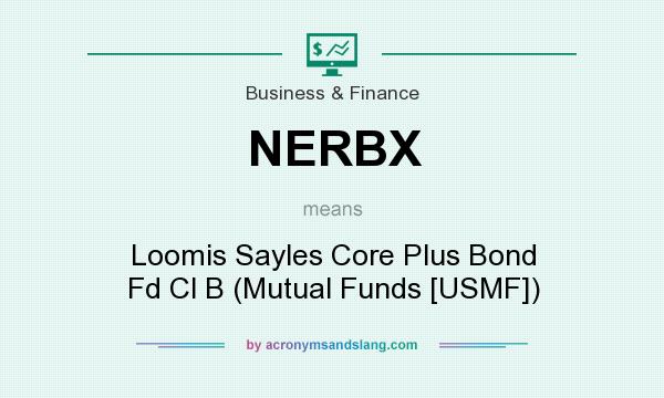 What does NERBX mean? It stands for Loomis Sayles Core Plus Bond Fd Cl B (Mutual Funds [USMF])