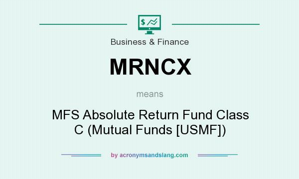 What does MRNCX mean? It stands for MFS Absolute Return Fund Class C (Mutual Funds [USMF])
