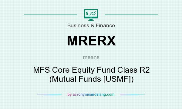 What does MRERX mean? It stands for MFS Core Equity Fund Class R2 (Mutual Funds [USMF])