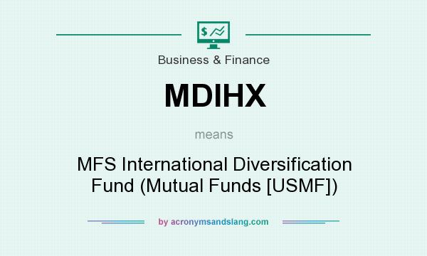 What does MDIHX mean? It stands for MFS International Diversification Fund (Mutual Funds [USMF])