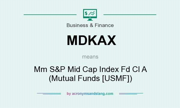 What does MDKAX mean? It stands for Mm S&P Mid Cap Index Fd Cl A (Mutual Funds [USMF])