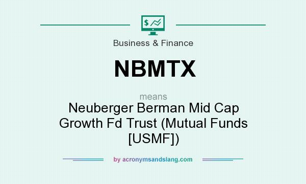 What does NBMTX mean? It stands for Neuberger Berman Mid Cap Growth Fd Trust (Mutual Funds [USMF])