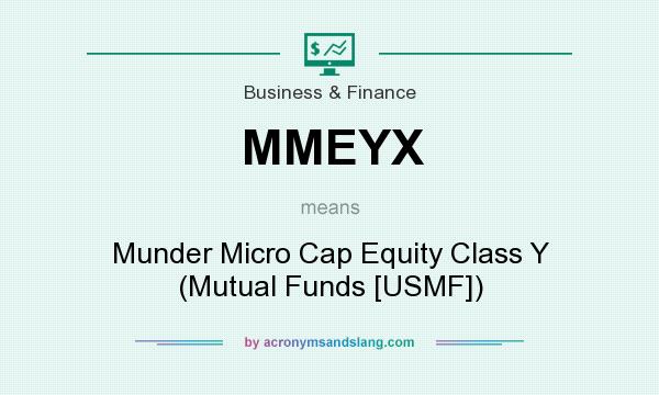 What does MMEYX mean? It stands for Munder Micro Cap Equity Class Y (Mutual Funds [USMF])