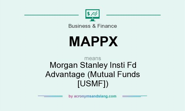 What does MAPPX mean? It stands for Morgan Stanley Insti Fd Advantage (Mutual Funds [USMF])
