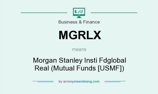 What does MGRLX mean? It stands for Morgan Stanley Insti Fdglobal Real (Mutual Funds [USMF])