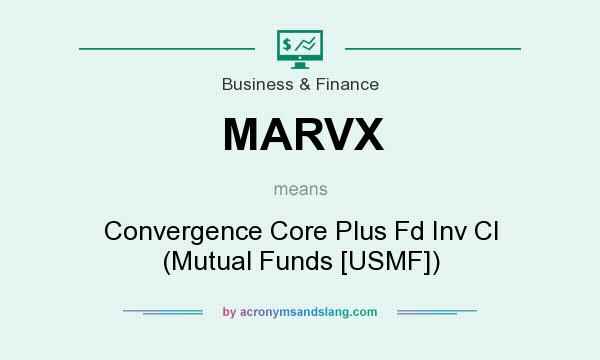 What does MARVX mean? It stands for Convergence Core Plus Fd Inv Cl (Mutual Funds [USMF])