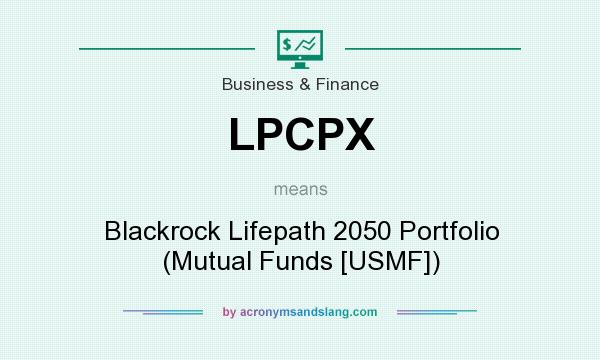 What does LPCPX mean? It stands for Blackrock Lifepath 2050 Portfolio (Mutual Funds [USMF])