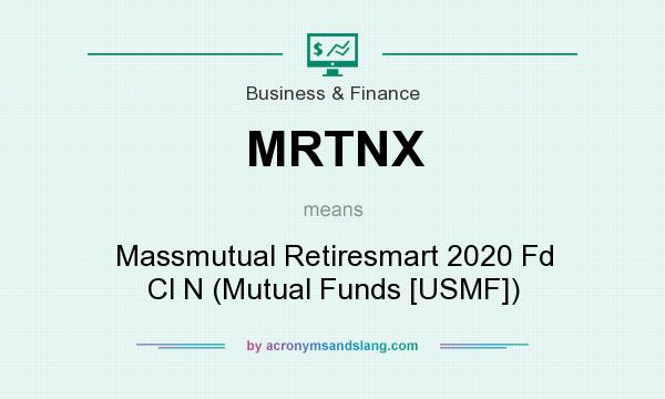 What does MRTNX mean? It stands for Massmutual Retiresmart 2020 Fd Cl N (Mutual Funds [USMF])