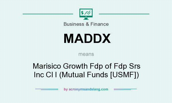 What does MADDX mean? It stands for Marisico Growth Fdp of Fdp Srs Inc Cl I (Mutual Funds [USMF])