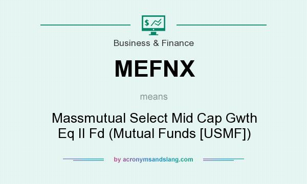 What does MEFNX mean? It stands for Massmutual Select Mid Cap Gwth Eq II Fd (Mutual Funds [USMF])