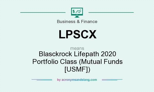 What does LPSCX mean? It stands for Blasckrock Lifepath 2020 Portfolio Class (Mutual Funds [USMF])