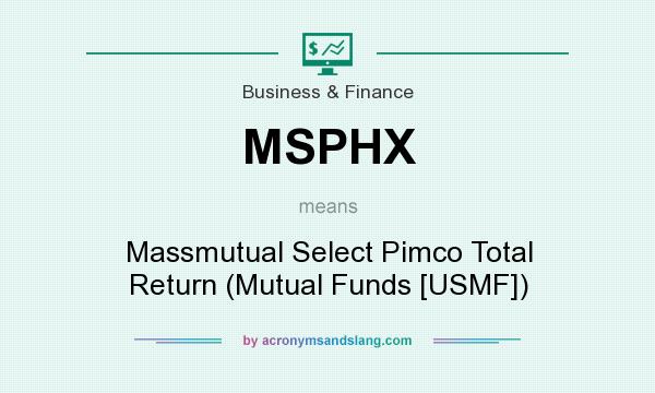 What does MSPHX mean? It stands for Massmutual Select Pimco Total Return (Mutual Funds [USMF])