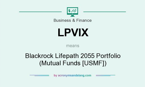 What does LPVIX mean? It stands for Blackrock Lifepath 2055 Portfolio (Mutual Funds [USMF])