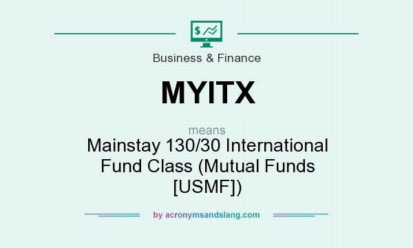 What does MYITX mean? It stands for Mainstay 130/30 International Fund Class (Mutual Funds [USMF])