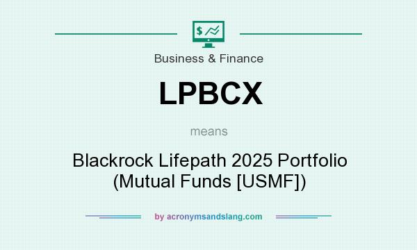 What does LPBCX mean? It stands for Blackrock Lifepath 2025 Portfolio (Mutual Funds [USMF])