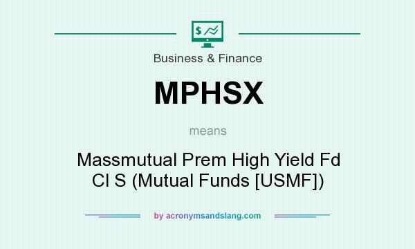 What does MPHSX mean? It stands for Massmutual Prem High Yield Fd Cl S (Mutual Funds [USMF])