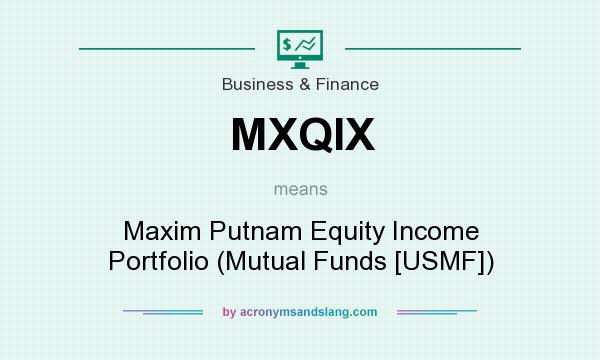 What does MXQIX mean? It stands for Maxim Putnam Equity Income Portfolio (Mutual Funds [USMF])