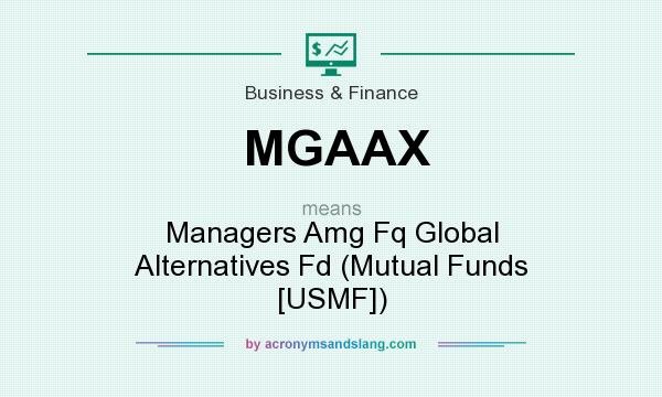 What does MGAAX mean? It stands for Managers Amg Fq Global Alternatives Fd (Mutual Funds [USMF])
