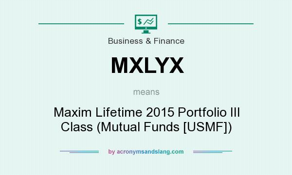 What does MXLYX mean? It stands for Maxim Lifetime 2015 Portfolio III Class (Mutual Funds [USMF])