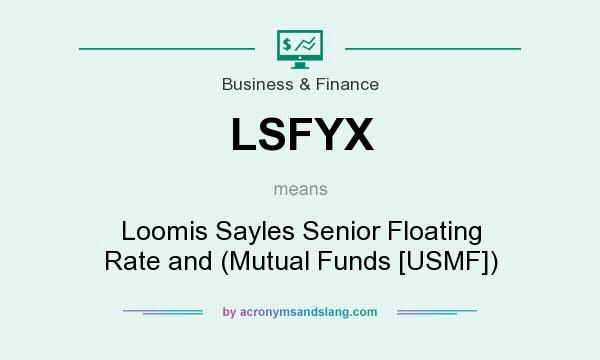 What does LSFYX mean? It stands for Loomis Sayles Senior Floating Rate and (Mutual Funds [USMF])