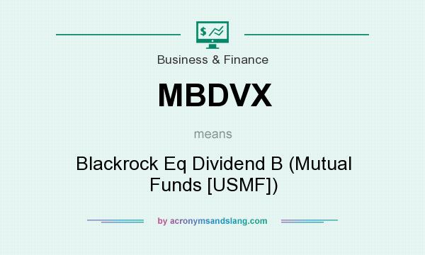 What does MBDVX mean? It stands for Blackrock Eq Dividend B (Mutual Funds [USMF])